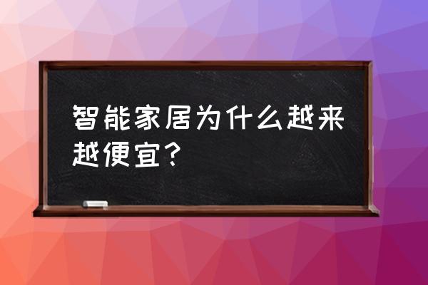 智能家居最近怎么样 智能家居为什么越来越便宜? 智能家居最近怎么样 智能家居为什么越来越便宜?