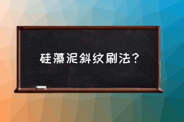 硅藻泥收光用多大力 硅藻泥斜纹刷法? 硅藻泥收光用多大力 硅藻泥斜纹刷法?