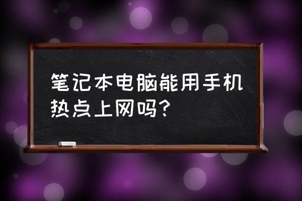 笔记本电脑可以接手机热点吗 笔记本电脑能用手机热点上网吗? 笔记本电脑可以接手机热点吗 笔记本电脑能用手机热点上网吗?