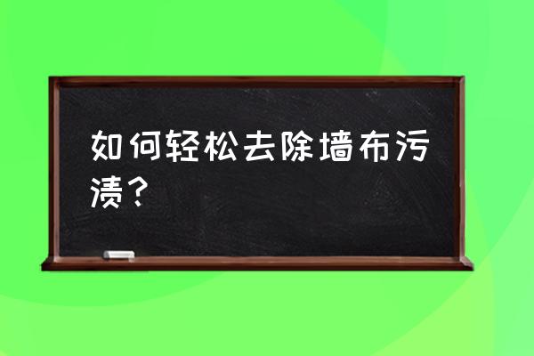 蚕丝墙布脏了怎么处理 如何轻松去除墙布污渍? 蚕丝墙布脏了怎么处理 如何轻松去除墙布污渍?