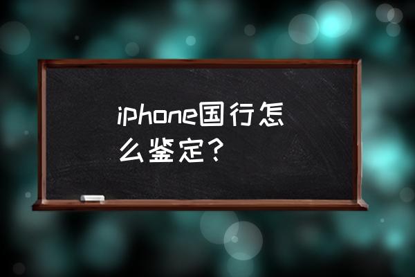 什么看苹果手机是国行 iphone国行怎么鉴定? 什么看苹果手机是国行 iphone国行怎么鉴定?