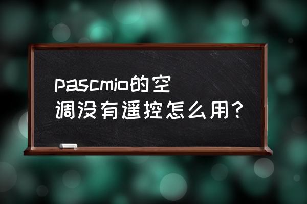pascmio空调开关在哪儿 pascmio的空调没有遥控怎么用? pascmio空调开关在哪儿 pascmio的空调没有遥控怎么用?