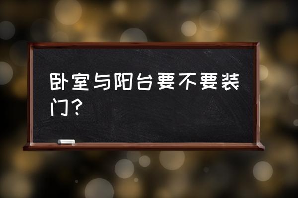 阳台和卧室要不要装门 卧室与阳台要不要装门? 阳台和卧室要不要装门 卧室与阳台要不要装门?