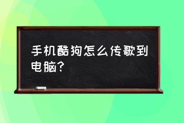 酷狗怎么同步电脑歌单 手机酷狗怎么传歌到电脑? 酷狗怎么同步电脑歌单 手机酷狗怎么传歌到电脑?