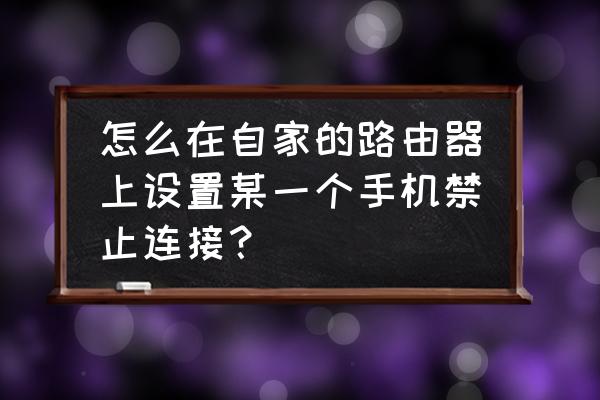 家用路由器怎么禁用设备 怎么在自家的路由器上设置某一个手机禁止连接? 家用路由器怎么禁用设备 怎么在自家的路由器上设置某一个手机禁止连接?