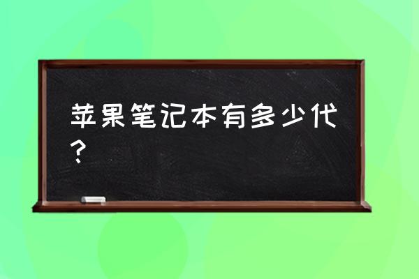 苹果电脑第一代是什么时候生产 苹果笔记本有多少代? 苹果电脑第一代是什么时候生产 苹果笔记本有多少代?