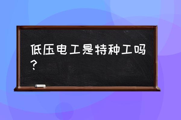为什么电工是特种作业人员 低压电工是特种工吗? 为什么电工是特种作业人员 低压电工是特种工吗?