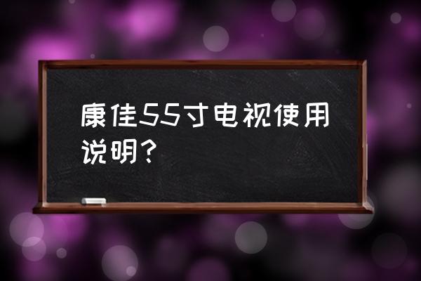 康佳55英寸电视都有什么功能 康佳55寸电视使用说明? 康佳55英寸电视都有什么功能 康佳55寸电视使用说明?