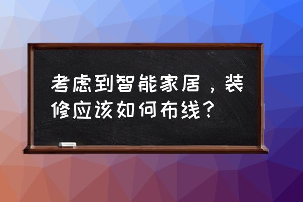 智能家居装修布线需要如何进行 考虑到智能家居,装修应该如何布线? 智能家居装修布线需要如何进行 考虑到智能家居,装修应该如何布线?