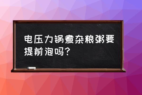 电压力锅熬八宝粥营养会流失吗 电压力锅煮杂粮粥要提前泡吗? 电压力锅熬八宝粥营养会流失吗 电压力锅煮杂粮粥要提前泡吗?