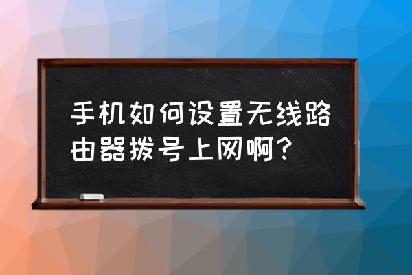 手机上如何拨号路由器 手机如何设置无线路由器拨号上网啊? 手机上如何拨号路由器 手机如何设置无线路由器拨号上网啊?