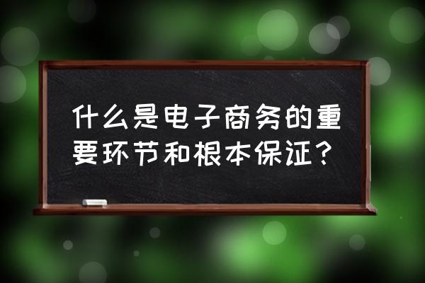 电子商务交易中包括哪些基本的流 什么是电子商务的重要环节和根本保证? 电子商务交易中包括哪些基本的流 什么是电子商务的重要环节和根本保证?