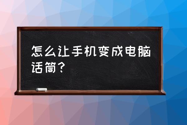 手机怎么当电脑的麦克风 怎么让手机变成电脑话筒? 手机怎么当电脑的麦克风 怎么让手机变成电脑话筒?