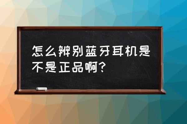 蓝牙耳机怎么查真假 怎么辨别蓝牙耳机是不是正品啊? 蓝牙耳机怎么查真假 怎么辨别蓝牙耳机是不是正品啊?