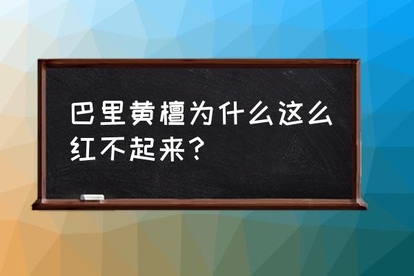 巴梨黄檀是红木吗 巴里黄檀为什么这么红不起来? 巴梨黄檀是红木吗 巴里黄檀为什么这么红不起来?