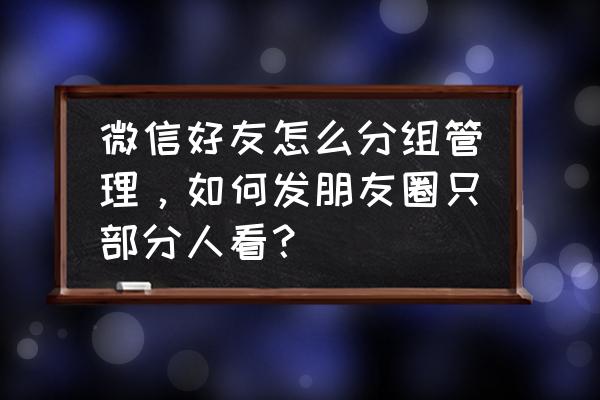 微信朋友圈哪里设置分组 微信好友怎么分组管理,如何发朋友圈只部分人看? 微信朋友圈哪里设置分组 微信好友怎么分组管理,如何发朋友圈只部分人看?