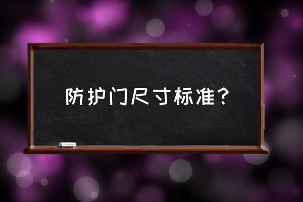 电梯防护门有几种尺寸 防护门尺寸标准? 电梯防护门有几种尺寸 防护门尺寸标准?