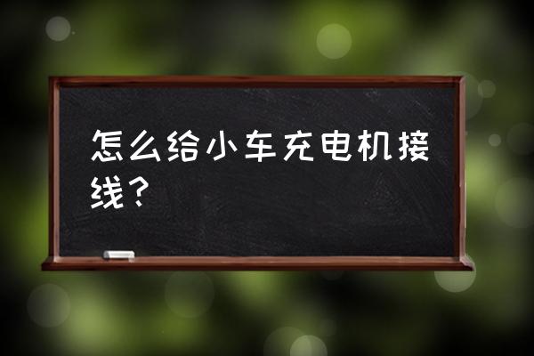 充电机开关怎么接线 怎么给小车充电机接线? 充电机开关怎么接线 怎么给小车充电机接线?