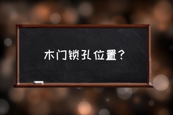 卫生间带玻璃木门门锁在哪边 木门锁孔位置? 卫生间带玻璃木门门锁在哪边 木门锁孔位置?