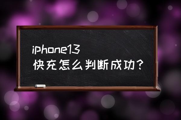 苹果手机如何确认快充生效 iphone13 快充怎么判断成功? 苹果手机如何确认快充生效 iphone13 快充怎么判断成功?