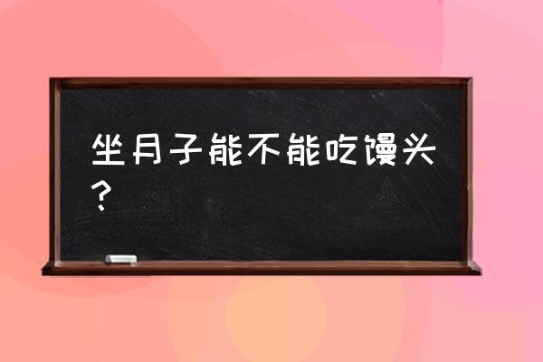 产妇可以馒头吗 坐月子能不能吃馒头? 产妇可以馒头吗 坐月子能不能吃馒头?