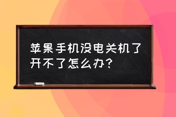 苹果手机没电不了机怎么办啊 苹果手机没电关机了开不了怎么办? 苹果手机没电不了机怎么办啊 苹果手机没电关机了开不了怎么办?