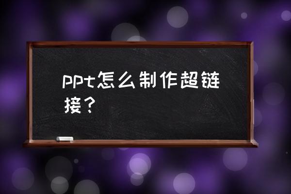ppt中怎样进行超链接 ppt怎么制作超链接? ppt中怎样进行超链接 ppt怎么制作超链接?
