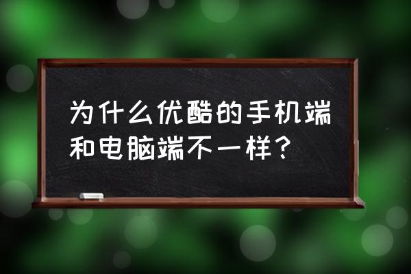 优酷电脑端怎么那么大 为什么优酷的手机端和电脑端不一样? 优酷电脑端怎么那么大 为什么优酷的手机端和电脑端不一样?
