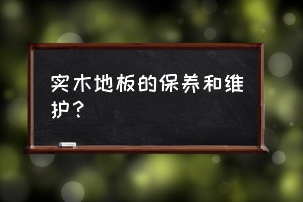 新铺实木地板要怎么保养 实木地板的保养和维护? 新铺实木地板要怎么保养 实木地板的保养和维护?