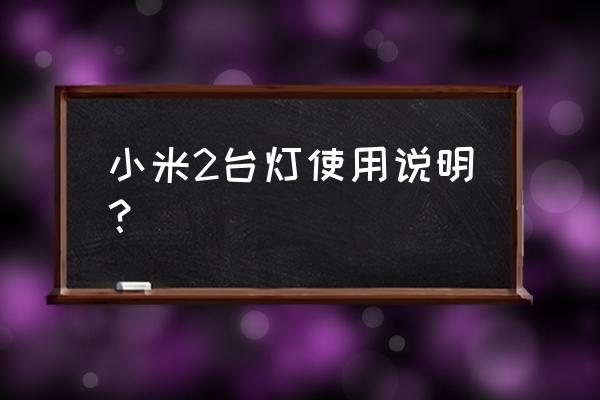 小米台灯二代不能充电吗 小米2台灯使用说明? 小米台灯二代不能充电吗 小米2台灯使用说明?