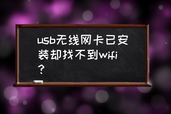 为什么插上无线网卡收不到网络 usb无线网卡已安装却找不到wifi? 为什么插上无线网卡收不到网络 usb无线网卡已安装却找不到wifi?