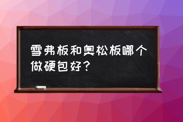 雪弗板和密度板哪个好 雪弗板和奥松板哪个做硬包好? 雪弗板和密度板哪个好 雪弗板和奥松板哪个做硬包好?