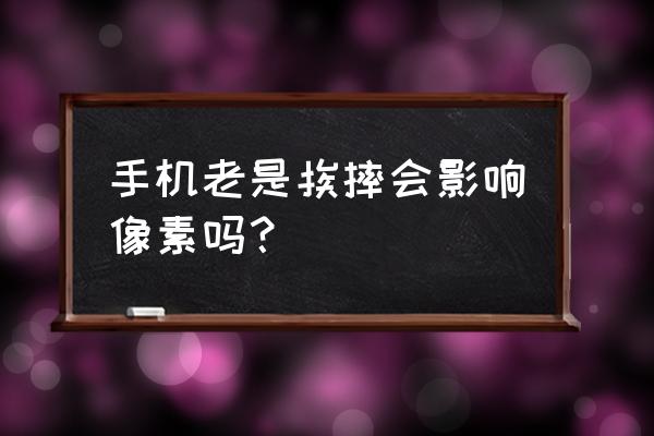 手机摔会摔坏像素吗 手机老是挨摔会影响像素吗? 手机摔会摔坏像素吗 手机老是挨摔会影响像素吗?