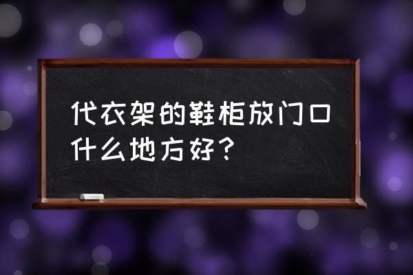 衣架鞋柜衣帽架如何摆放 代衣架的鞋柜放门口什么地方好? 衣架鞋柜衣帽架如何摆放 代衣架的鞋柜放门口什么地方好?