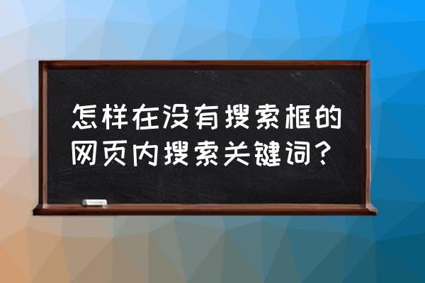 怎么在一个网站检索关键词 怎样在没有搜索框的网页内搜索关键词? 怎么在一个网站检索关键词 怎样在没有搜索框的网页内搜索关键词?