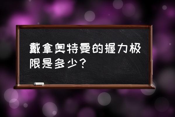 奥特曼格斗进化3戴拿强壮型怎么得 戴拿奥特曼的握力极限是多少? 奥特曼格斗进化3戴拿强壮型怎么得 戴拿奥特曼的握力极限是多少?