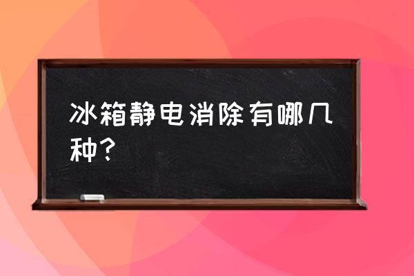 怎样去除冰箱静电小妙招 冰箱静电消除有哪几种? 怎样去除冰箱静电小妙招 冰箱静电消除有哪几种?