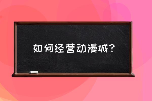 动漫店经营气氛怎样营造 如何经营动漫城? 动漫店经营气氛怎样营造 如何经营动漫城?