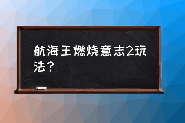 航海王热血航线小花园探险攻略 航海王燃烧意志2玩法? 航海王热血航线小花园探险攻略 航海王燃烧意志2玩法?