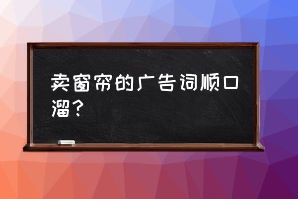 软装配色口诀大全 卖窗帘的广告词顺口溜? 软装配色口诀大全 卖窗帘的广告词顺口溜?