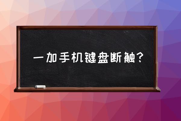 一加5手机断触解决方法 一加手机键盘断触? 一加5手机断触解决方法 一加手机键盘断触?