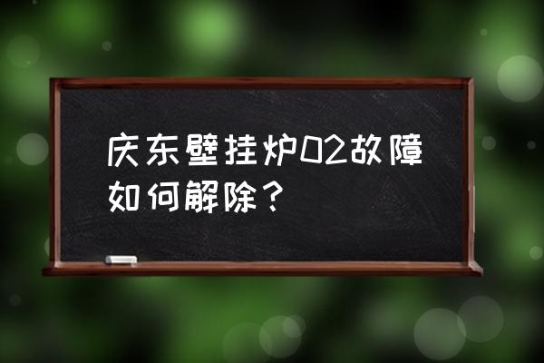 庆东锅炉全国维修点 庆东壁挂炉02故障如何解除? 庆东锅炉全国维修点 庆东壁挂炉02故障如何解除?