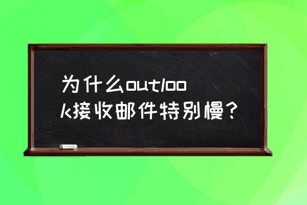 outlook延迟发送的邮件在哪里 为什么outlook接收邮件特别慢? outlook延迟发送的邮件在哪里 为什么outlook接收邮件特别慢?