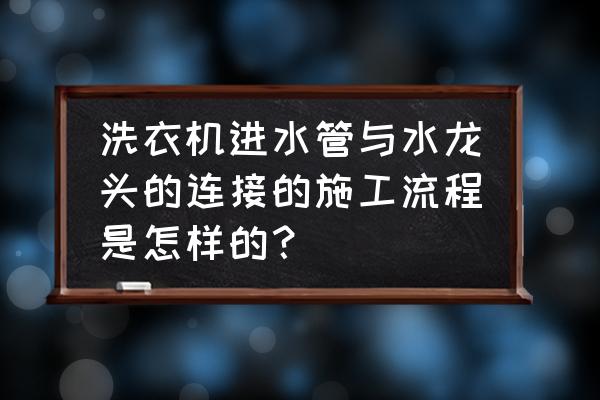 洗衣机进水口与水龙头接口怎么接 洗衣机进水管与水龙头的连接的施工流程是怎样的? 洗衣机进水口与水龙头接口怎么接 洗衣机进水管与水龙头的连接的施工流程是怎样的?
