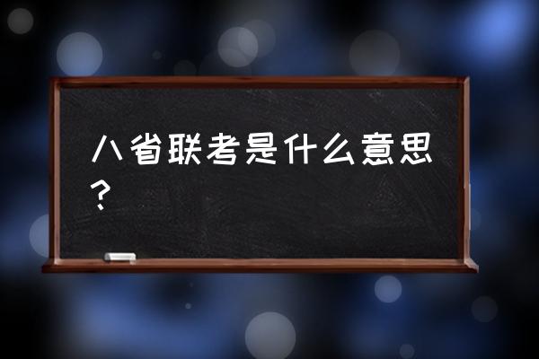 安徽省省考历年来是参加省联考吗 八省联考是什么意思? 安徽省省考历年来是参加省联考吗 八省联考是什么意思?