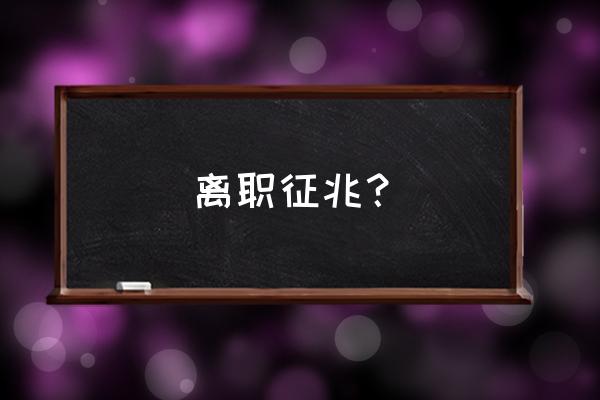 8个征兆你该尽快辞职了 离职征兆? 8个征兆你该尽快辞职了 离职征兆?