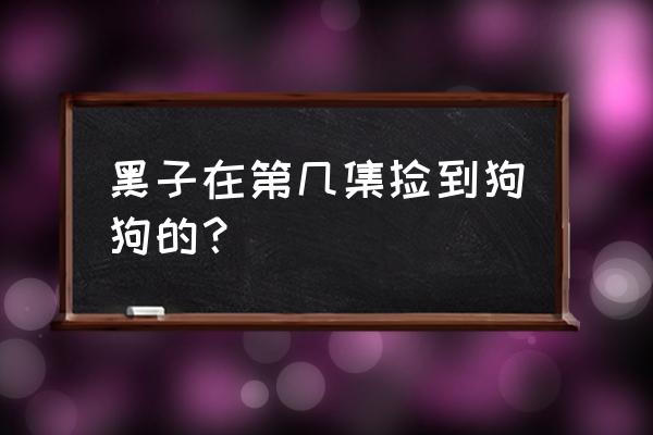 王牌战士怎么免费获得火神 黑子在第几集捡到狗狗的? 王牌战士怎么免费获得火神 黑子在第几集捡到狗狗的?