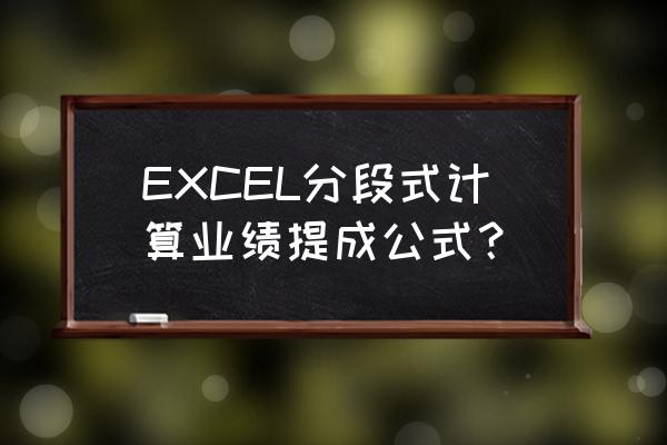 分段提成和固定提成 EXCEL分段式计算业绩提成公式? 分段提成和固定提成 EXCEL分段式计算业绩提成公式?