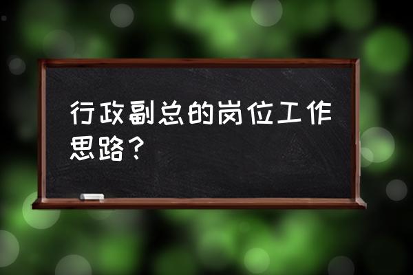 提升行政人员工作效率的有效办法 行政副总的岗位工作思路? 提升行政人员工作效率的有效办法 行政副总的岗位工作思路?