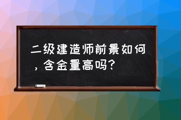二建证是不是烂大街了 二级建造师前景如何,含金量高吗? 二建证是不是烂大街了 二级建造师前景如何,含金量高吗?